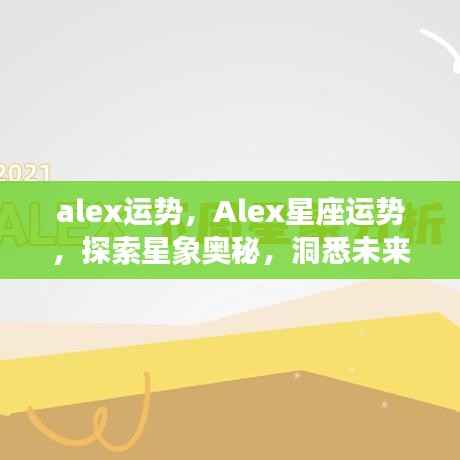 Alex星座运势探索,洞悉未来,指引星象奥秘之路