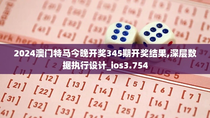 2024澳门特马今晚开奖345期开奖结果,深层数据执行设计_ios3.754