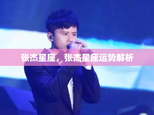 张杰星座运势解析及特点概览