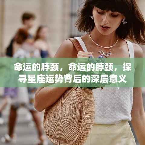 探寻星座运势背后的深层意义,命运脖颈之谜