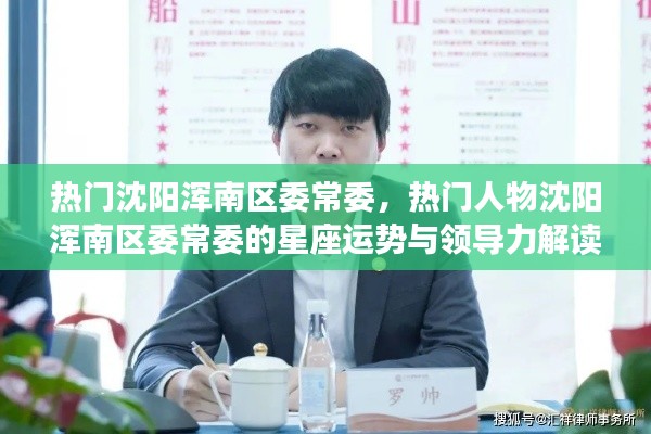 沈阳浑南区委常委星座运势与领导力深度解读,热门人物的星座魅力与领导风采展示