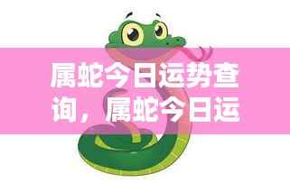 属蛇今日运势详解,把握每日良机,蛇友运势查询与解析