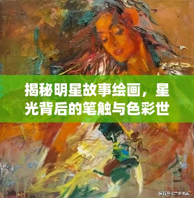 揭秘明星故事绘画,星光背后的笔触与色彩世界