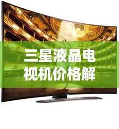 三星液晶电视机价格解析与购买指南