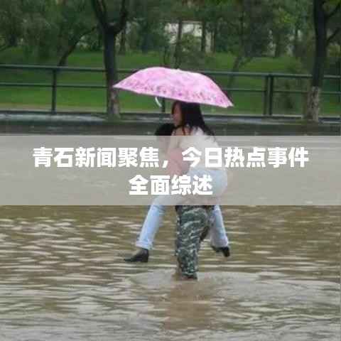 青石新闻聚焦,今日热点事件全面综述