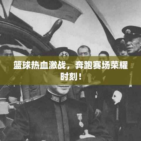 篮球热血激战,奔跑赛场荣耀时刻!